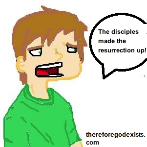 Did the disciples make up the resurrection?